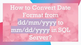 How to Convert Date Format from dd/mm/yyyy to mm/dd/yyyy in SQL Server