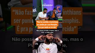 IT MAKES NO SENSE FOR CORINTHIANS TO BE PUNISHED OVER THE MEMPHIS CASE. IT'S JUST FEARMONGERING A...