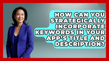 How Can You Strategically Incorporate Keywords in Your App’s Title and Description? - Be App Savvy