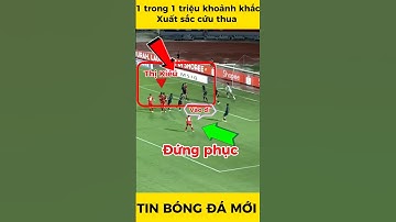 1 trong 1 triệu khoảnh khắc, xuất sắc cứu thua