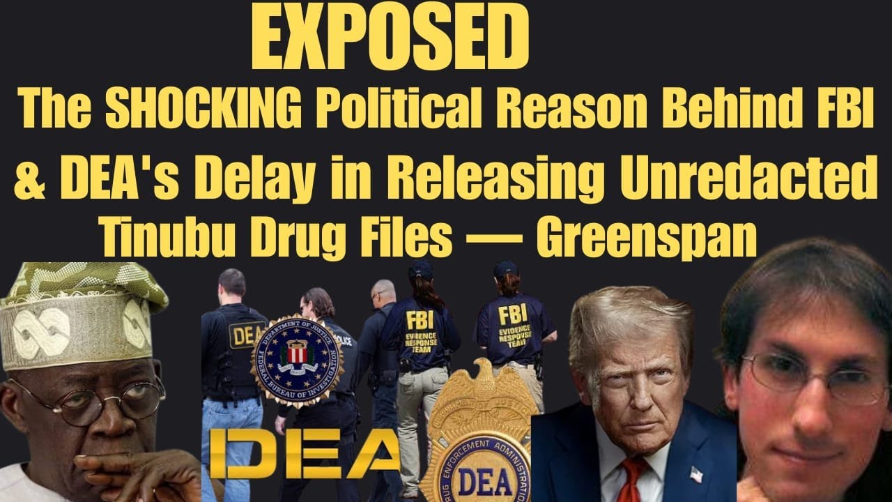 EXPOSED: Shocking Reason Why FBI, DEA Delaying Release of Unredacted Tinubu Drug Files — Greenspan