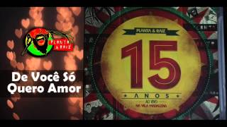 Planta e Raiz - De Você Só Quero Amor   (ao vivo 15 anos)
