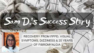 Sam D.'s Success Story: recovery from visual symptoms, dizziness & 20 years of fibromyalgia