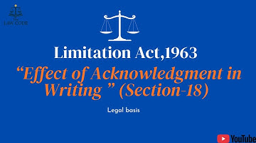 7. Effect of Acknowledgment in Writing | Section 18 Explained under Limitation Act, 1963.