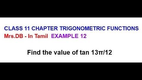 CLASS 11 CH 3 TRIGONOMETRIC FUNCTIONS EXAMPLE 12 | Find the value of tan 13π/12