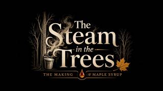 The Steam in the Trees: The Making of Maple Syrup