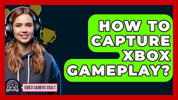 How To Capture Xbox Gameplay? - Video Gamers Vault