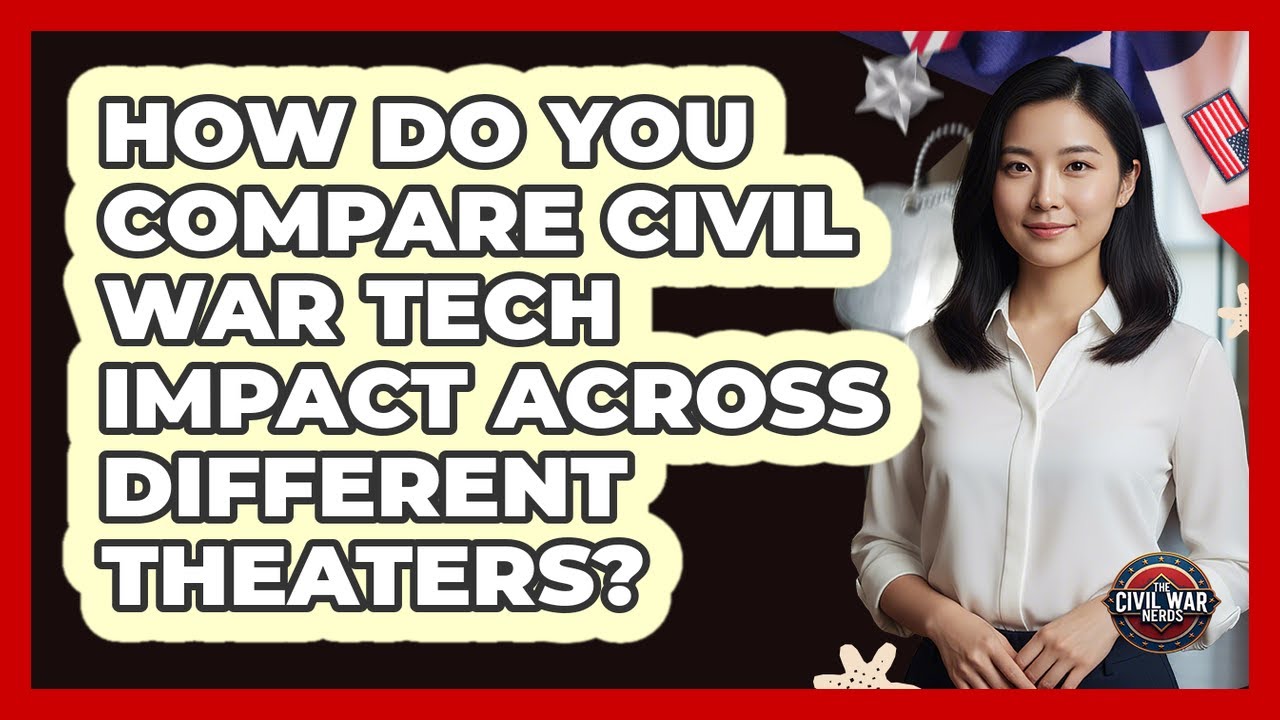 How Do You Compare Civil War Tech Impact Across Different Theaters? - The Civil War Nerds