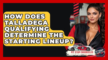 How Does Talladega Qualifying Determine The Starting Lineup? - Pit Stop Chronicles