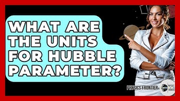 What Are The Units For Hubble Parameter? - Physics Frontier