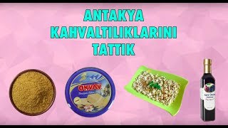 Antakya Kahvaltılıklarını Tattık