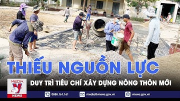 Thiếu nguồn lực duy trì tiêu chí xây dựng nông thôn mới - VNEWS