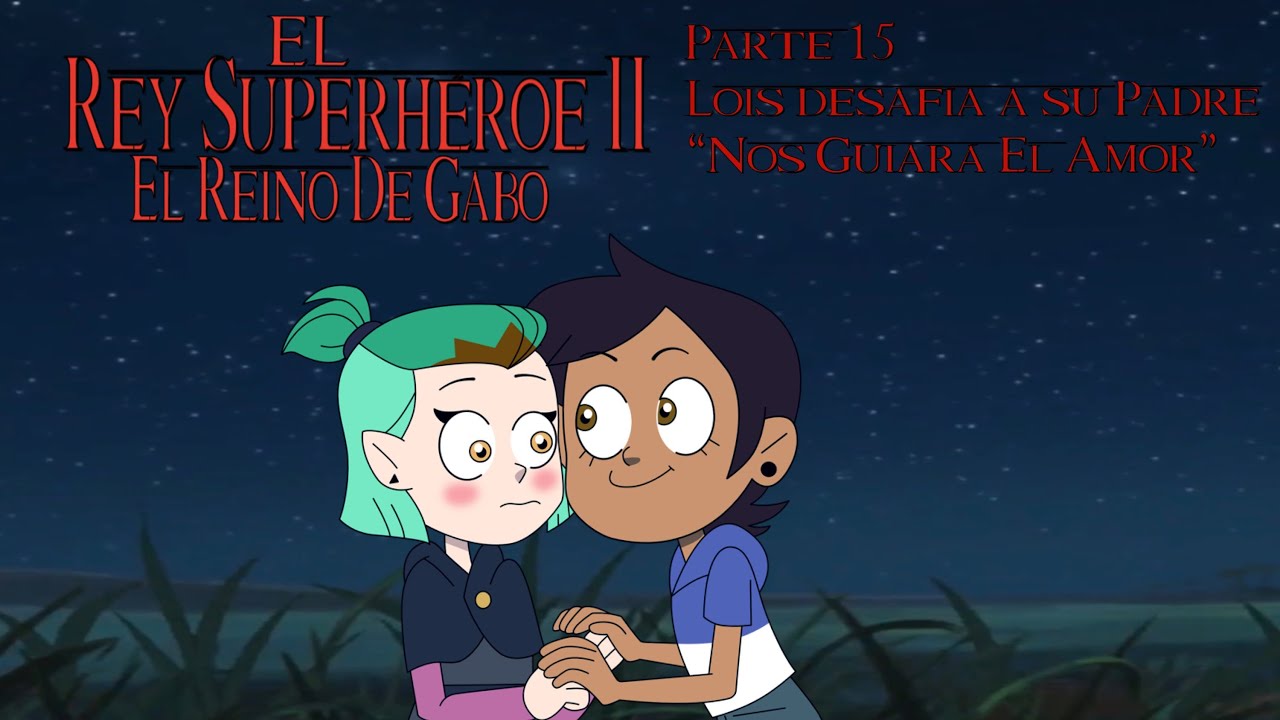 El Rey Superhéroe 2: El Reino De Gabo - Parte 15 / Lois Desafia a su Padre / “Nos Guiara El Amor”