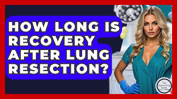 How Long Is Recovery After Lung Resection? - The Operating Table