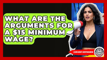 What Are The Arguments For A $15 Minimum Wage? - Learn About Libertarianism