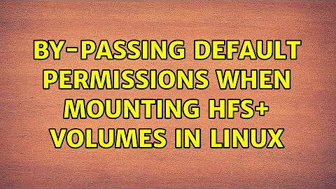 By-passing default permissions when mounting HFS+ volumes in linux (3 Solutions!!)