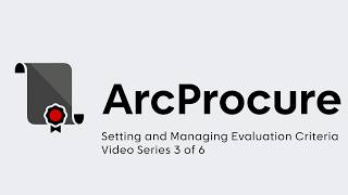 ArcProcure - Setting Evaluation Criteria in ArcProcure (Video Series 3 of 6)