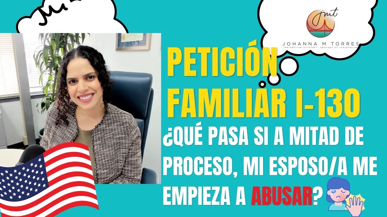 I-130 Petición Familiar: ¿qué pasa si a mitad de proceso, mi esposo/a me empieza a abusar?