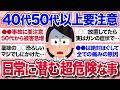 【有益スレ】知らないと取り返しがつかない…40代50代以上が絶対知っておくべき日常生活に潜む危険なこと【ガルちゃんまとめ】