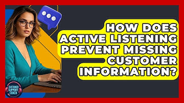 How Does Active Listening Prevent Missing Customer Information? - Customer Support Coach
