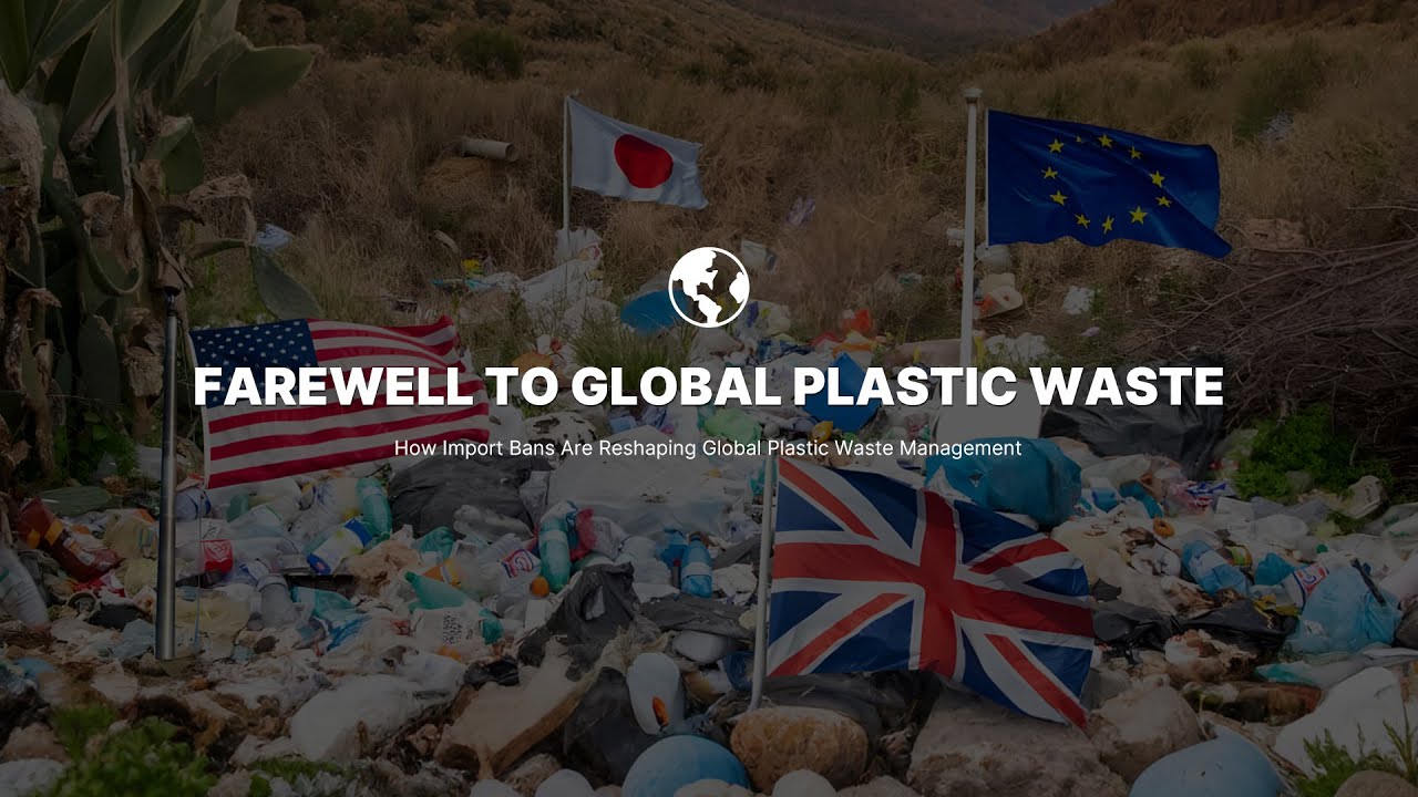 Farewell to Global Plastic Waste (How Import Bans Are Reshaping Global Plastic Waste Management)