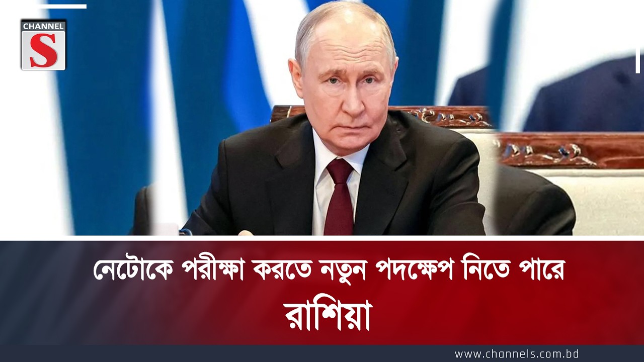 নেটোকে পরীক্ষা করতে নতুন পদক্ষেপ নিতে পারে রাশিয়া | Channel S News