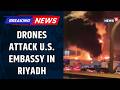 ATTACK ON U.S. EMBASSY:  2 suspected Iranian drones Strike Riyadh Compound | Saudi Arabia on Alert