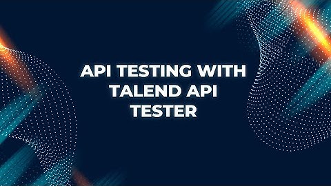 Webapi testing using Talend Api Tester For Beginners