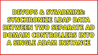 Synchronize LDAP data between two separate AD domain controllers into a single ADAM instance