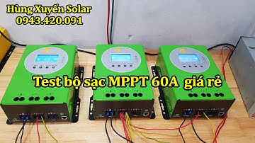 Test 3 bộ sạc gửi các bác khách, sạc MPPT 60A techfine