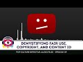 Demystifying Fair Use, Copyright, and Content ID - Audio Episode 09