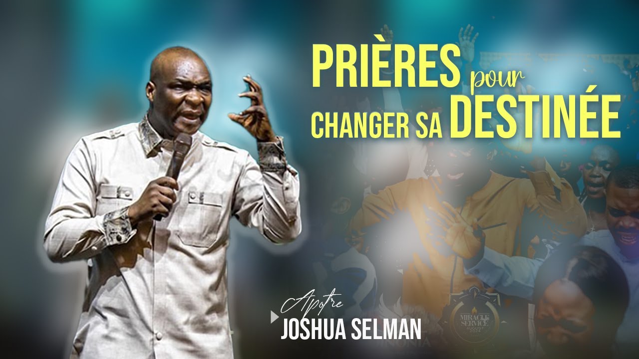 Prières Pour Changer Sa Destinée Avec Apôtre Joshua Selman