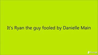 Its Ryan That Guy Fooled By Danielle Main From Fallbrook,Ca