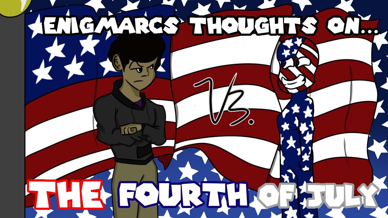 EnigMarc's Opinions on The Fourth of July!