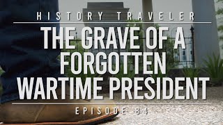 The Grave of a Forgotten Wartime President | History Traveler 84
