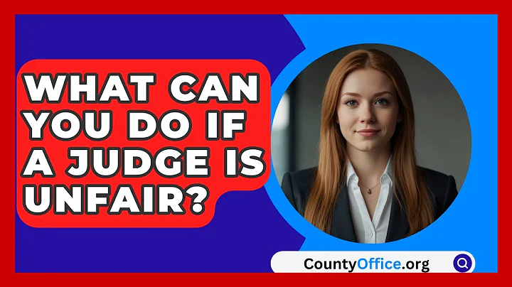What Can You Do If A Judge Is Unfair? - CountyOffice.org