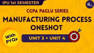 MANUFACTURING PROCESS ONESHOT | 1ST SEM | UNIT-3 & 4 | GGSIPU | IPUNEX | NEXERA