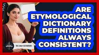 Are Etymological Dictionary Definitions Always Consistent? - The Daily Definition