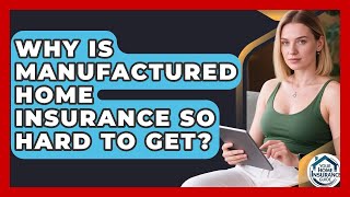 Why Is Manufactured Home Insurance So Hard To Get? - Your Home Insurance Guide