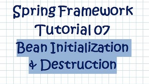 Spring Framework (Tutorial 07 - Bean Initialization & Destruction)