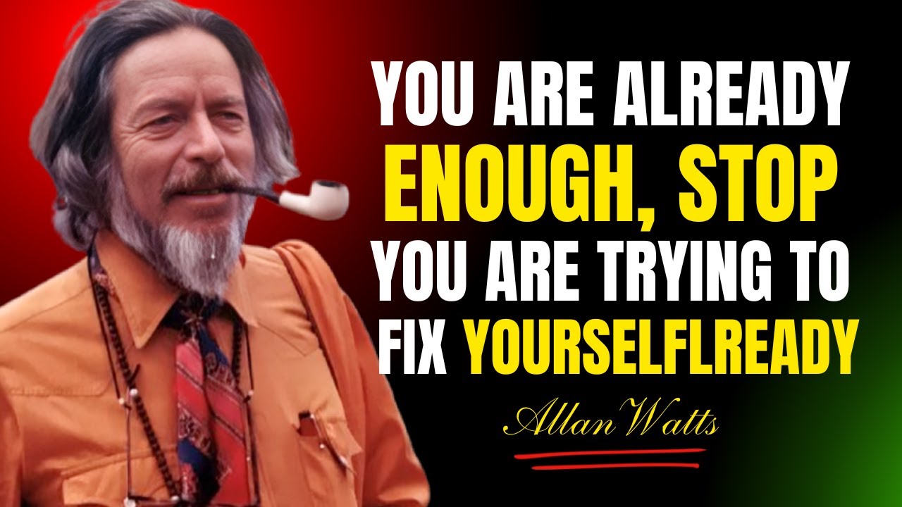 YOU ARE ALREADY ENOUGH, STOP TRYING TO FIX YOURSELF | ALAN WATTS ...