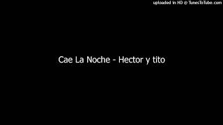 Cae La Noche - Hector y tito