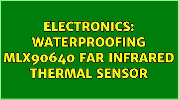 Electronics: Waterproofing MLX90640 far infrared thermal sensor