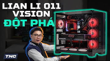 Đánh giá chi tiết Case Lian Li O11 Vision: Tất cả những gì game thủ cần đều có!!!
