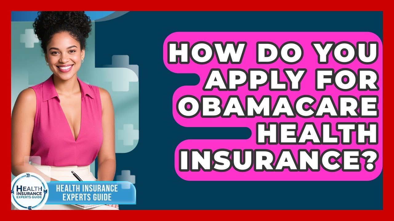 How Do You Apply for Obamacare Health Insurance? | Health Insurance Experts Guide News