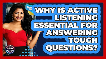 Why Is Active Listening Essential For Answering Tough Questions? - Social Success Club