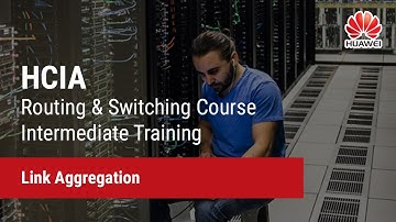 1.1 Link Aggregation | HCIA-Routing & Switching Course Intermediate Training