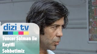 Bitmeyen Şarkı oyuncularından Tuncer Salman İle keyifli röportajımız - Dizi Tv 18.Bölüm