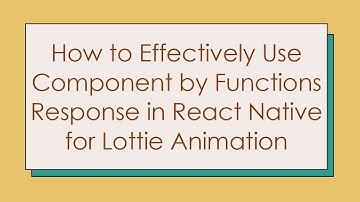 How to Effectively Use Component by Functions Response in React Native for Lottie Animation