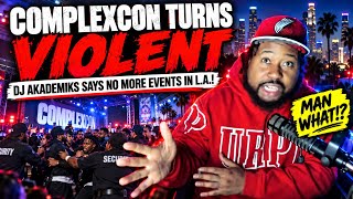 Complexcon turns Violent- Dj Akademiks says no more events in LA! MAN WHAT!?